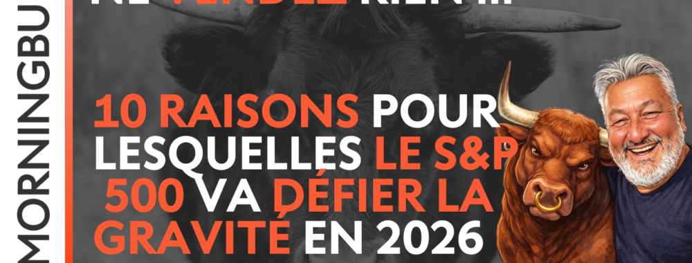 Ne vendez RIEN ! 10 raisons pour lesquelles le S&P 500 va défier la gravité en 2026